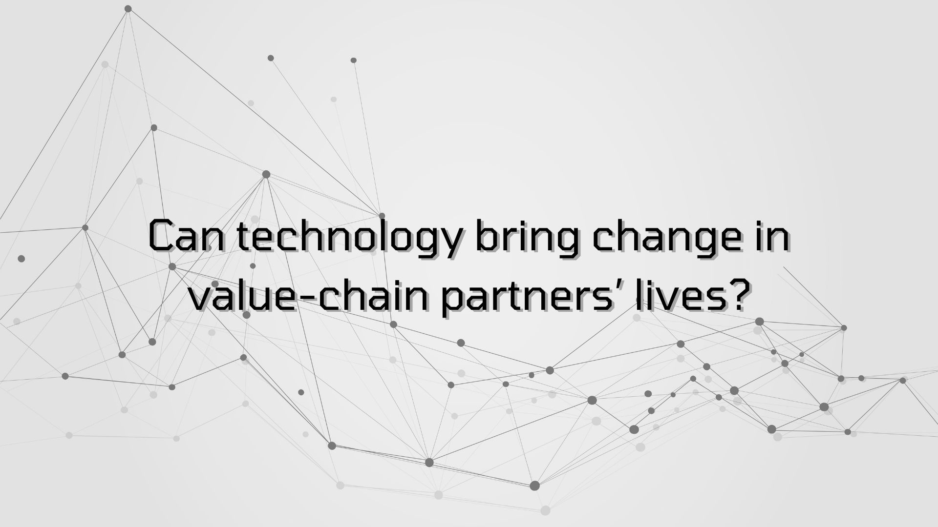 Can technology bring change in value-chain partners’ lives?